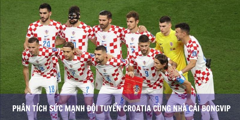 Phân Tích Sức Mạnh Đội Tuyển Croatia Cùng Nhà Cái Bongvip
